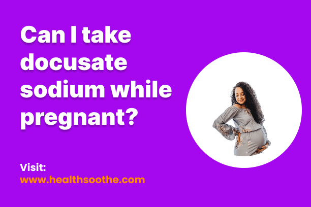 Can I Take Docusate Sodium While Pregnant?