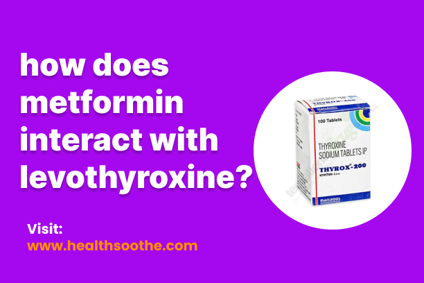 How Does Metformin Interact With Levothyroxine?